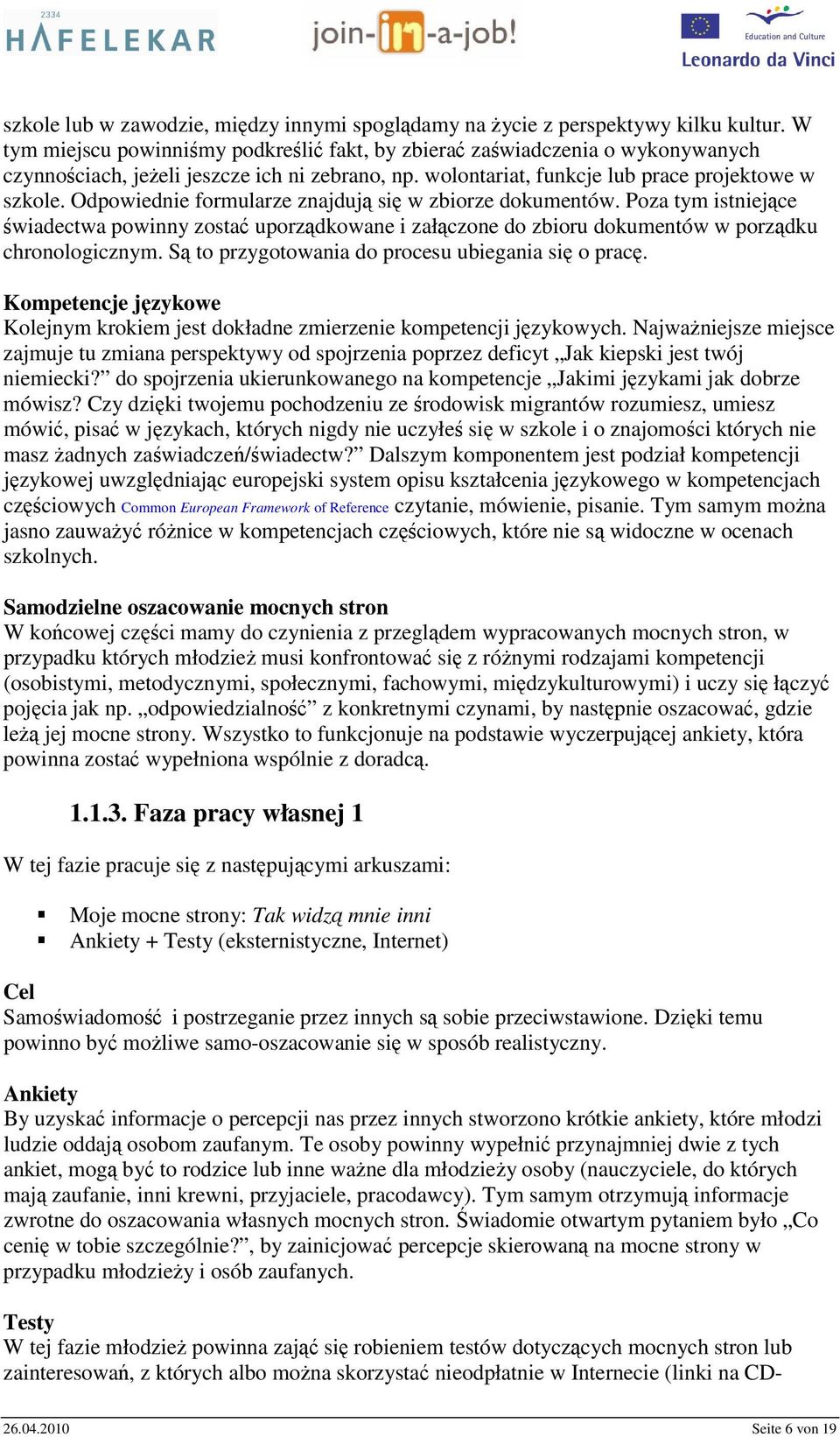 Odpowiednie formularze znajdują się w zbiorze dokumentów. Poza tym istniejące świadectwa powinny zostać uporządkowane i załączone do zbioru dokumentów w porządku chronologicznym.