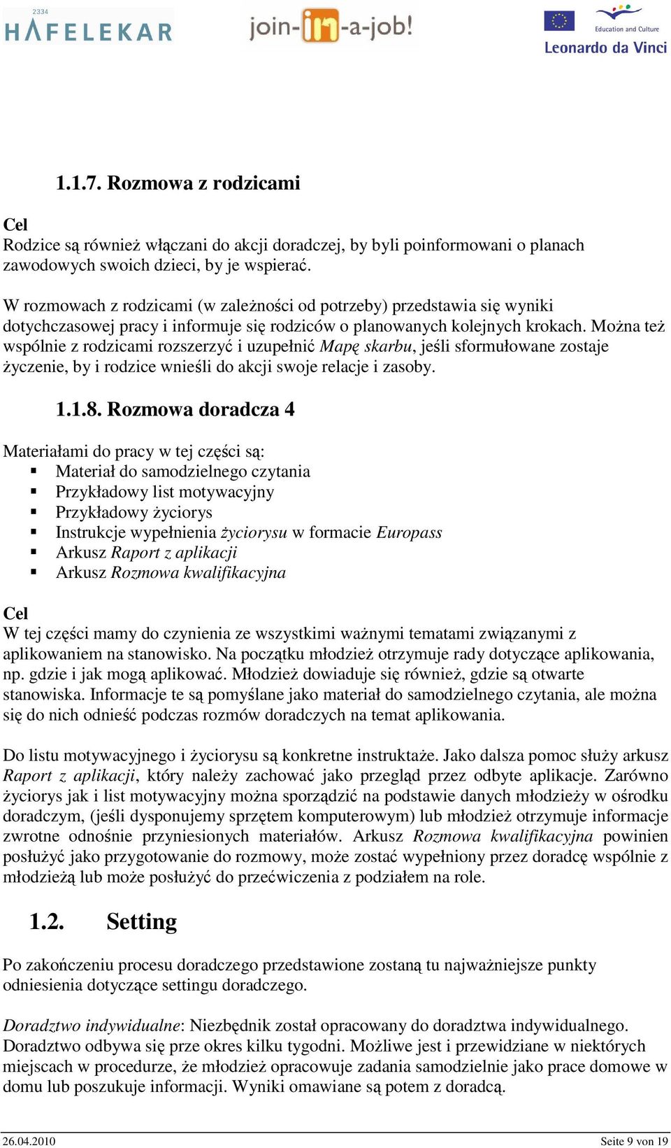 Można też wspólnie z rodzicami rozszerzyć i uzupełnić Mapę skarbu, jeśli sformułowane zostaje życzenie, by i rodzice wnieśli do akcji swoje relacje i zasoby. 1.1.8.