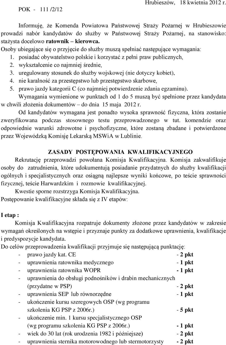 Osoby ubiegające się o przyjęcie do służby muszą spełniać następujące wymagania: 1. posiadać obywatelstwo polskie i korzystać z pełni praw publicznych, 2. wykształcenie co najmniej średnie, 3.