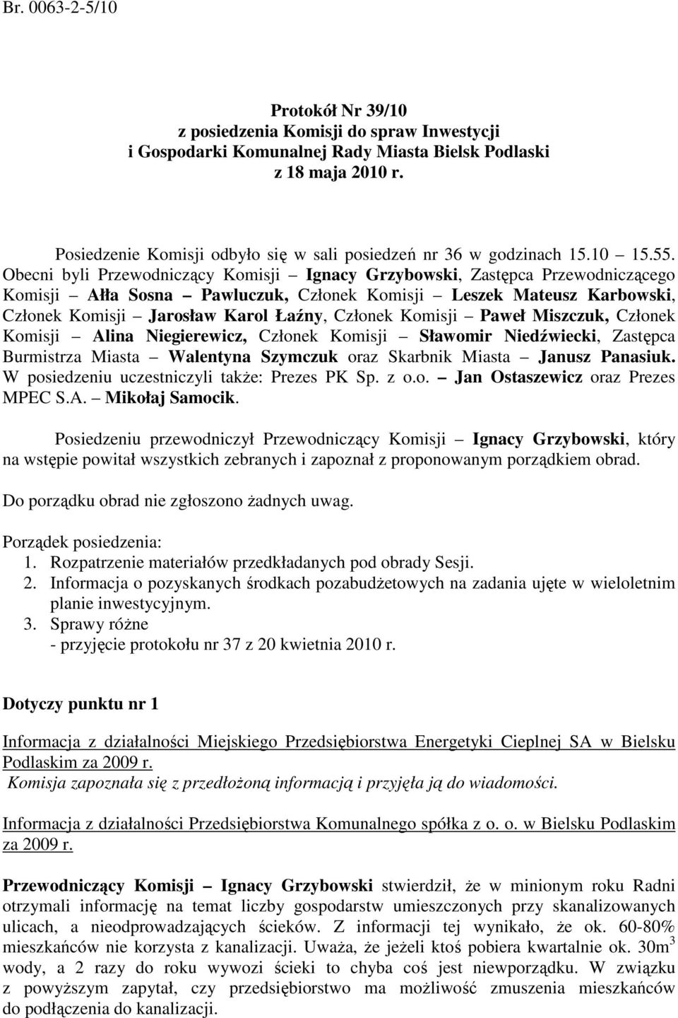 Obecni byli Przewodniczący Komisji Ignacy Grzybowski, Zastępca Przewodniczącego Komisji Ałła Sosna Pawluczuk, Członek Komisji Leszek Mateusz Karbowski, Członek Komisji Jarosław Karol Łaźny, Członek