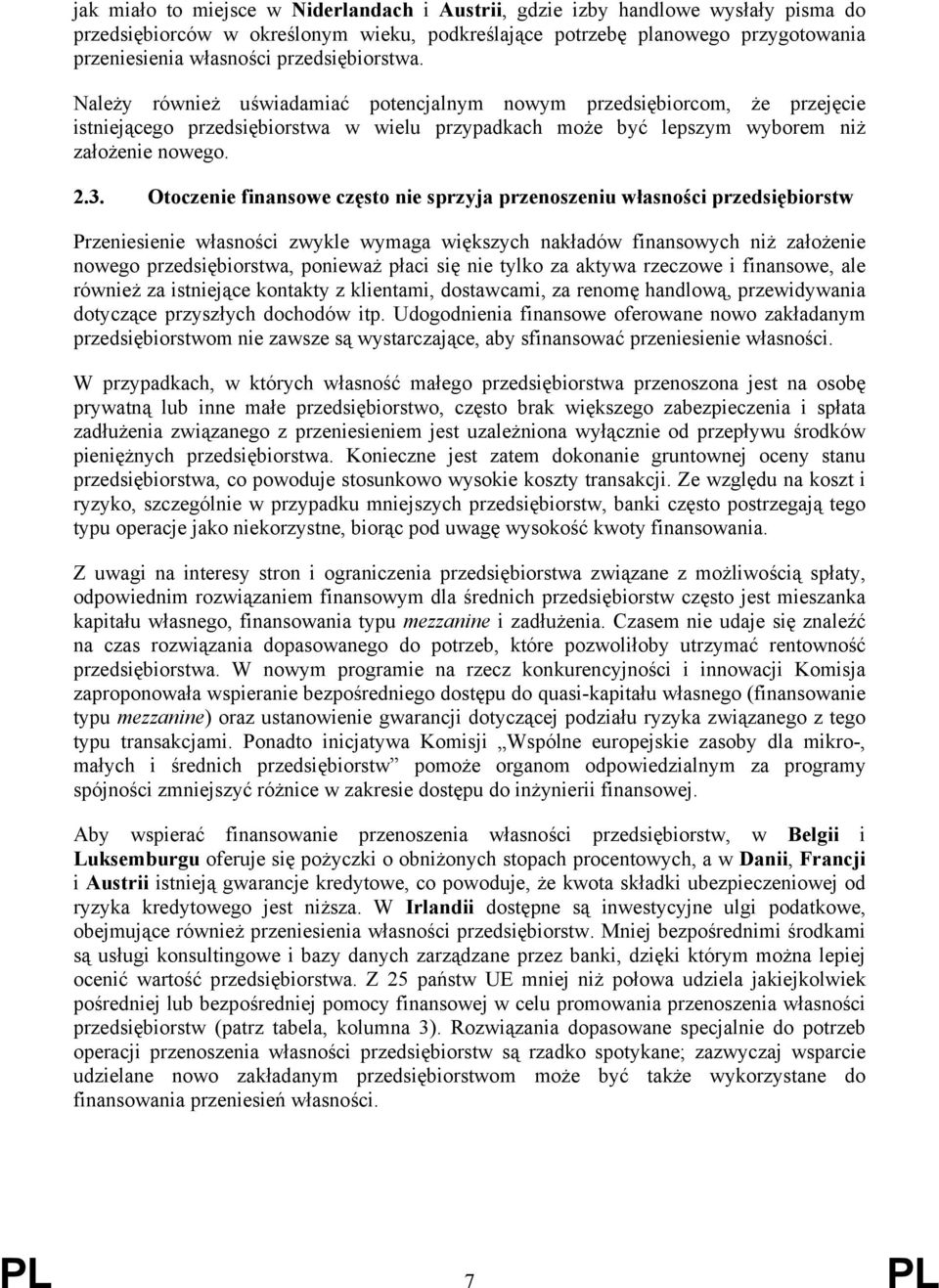 Otoczenie finansowe często nie sprzyja przenoszeniu własności przedsiębiorstw Przeniesienie własności zwykle wymaga większych nakładów finansowych niż założenie nowego przedsiębiorstwa, ponieważ