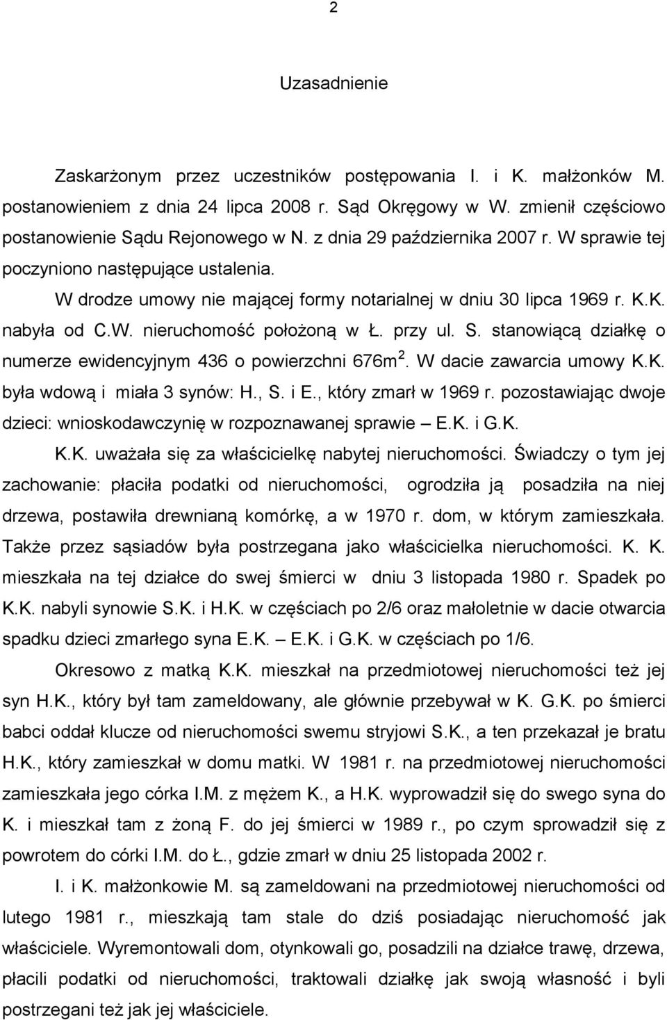 przy ul. S. stanowiącą działkę o numerze ewidencyjnym 436 o powierzchni 676m 2. W dacie zawarcia umowy K.K. była wdową i miała 3 synów: H., S. i E., który zmarł w 1969 r.