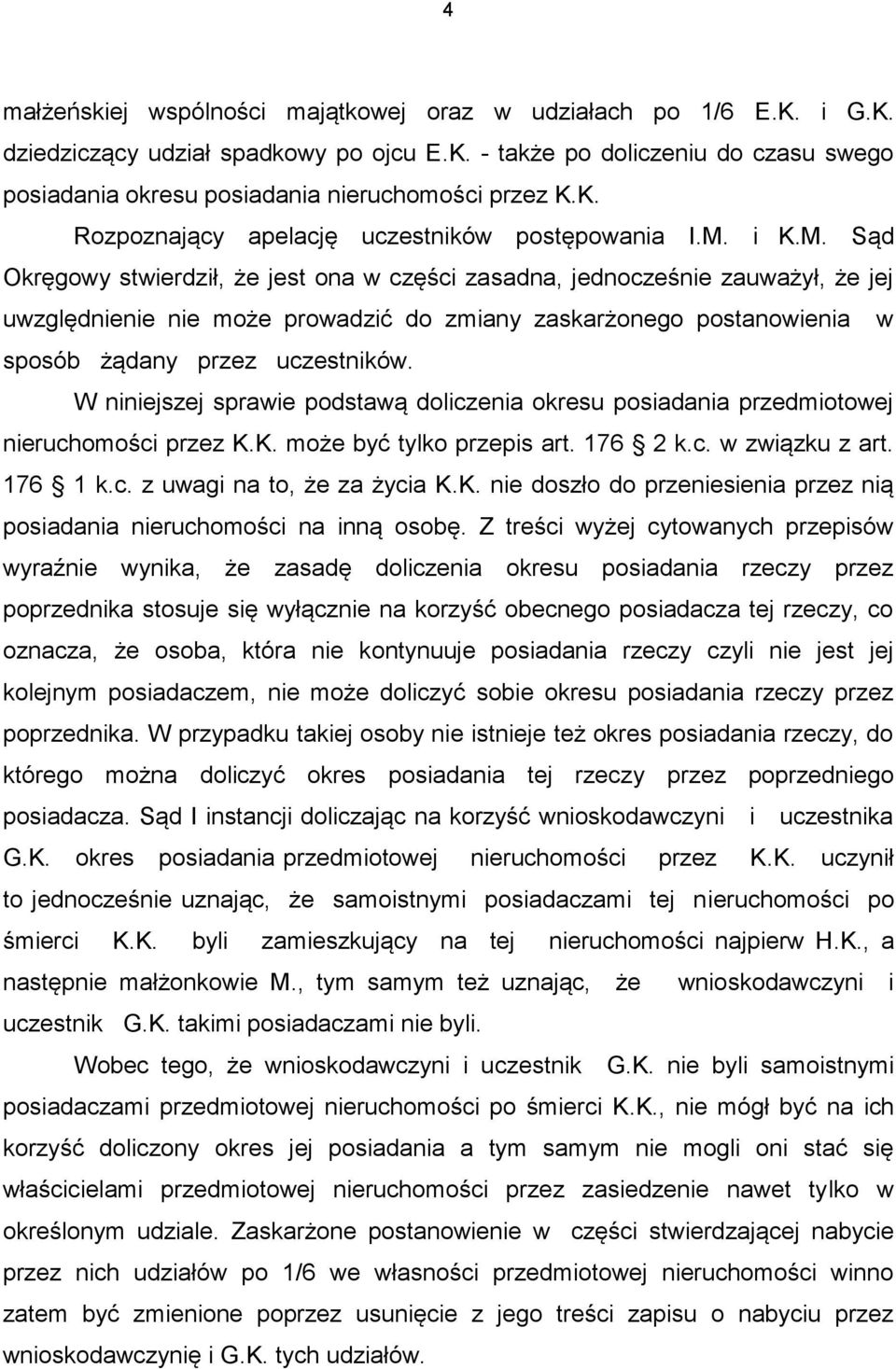 i K.M. Sąd Okręgowy stwierdził, że jest ona w części zasadna, jednocześnie zauważył, że jej uwzględnienie nie może prowadzić do zmiany zaskarżonego postanowienia w sposób żądany przez uczestników.