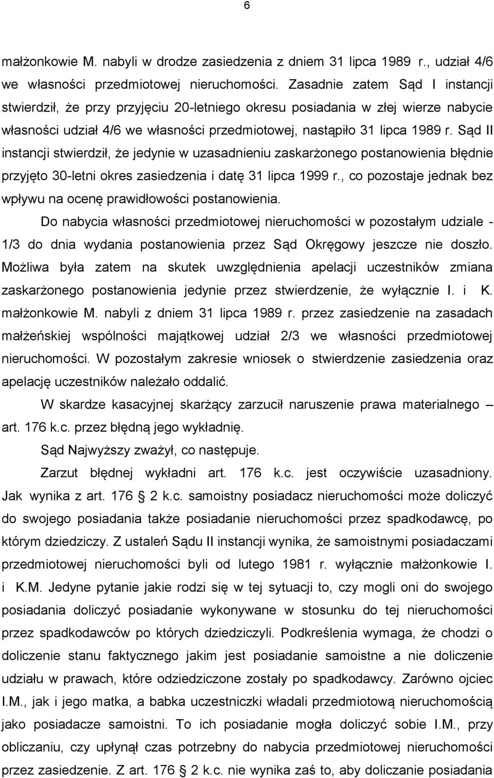 Sąd II instancji stwierdził, że jedynie w uzasadnieniu zaskarżonego postanowienia błędnie przyjęto 30-letni okres zasiedzenia i datę 31 lipca 1999 r.