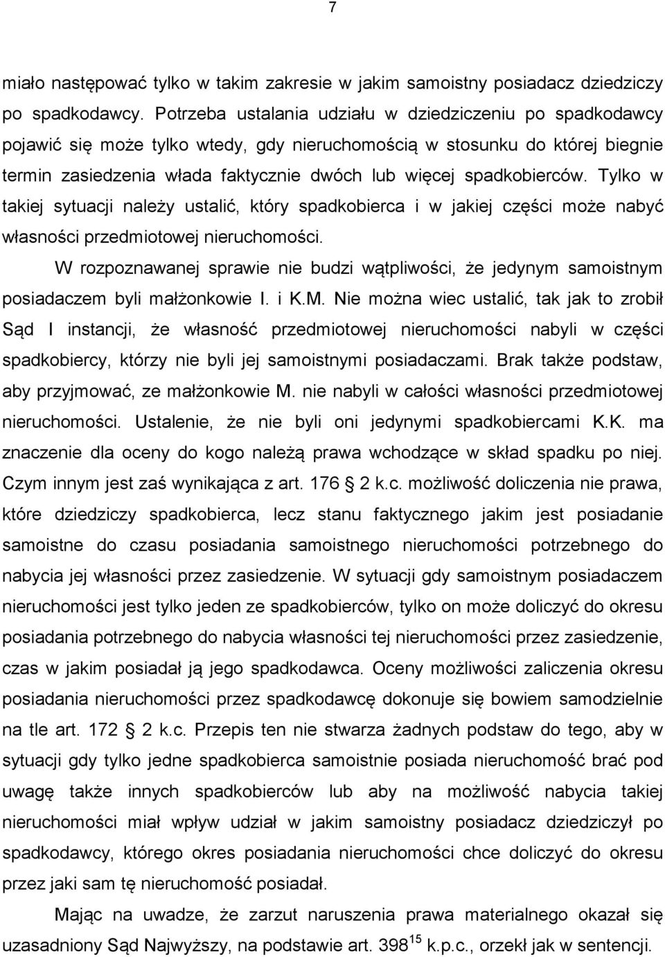 spadkobierców. Tylko w takiej sytuacji należy ustalić, który spadkobierca i w jakiej części może nabyć własności przedmiotowej nieruchomości.