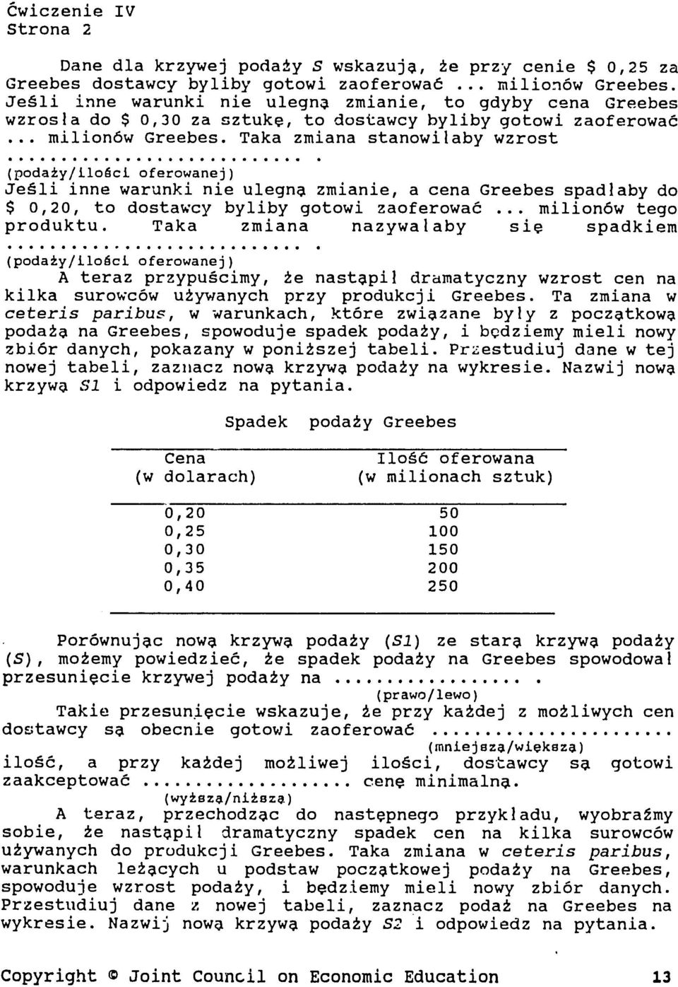 Taka zmiana stanowilaby wzrost (podaly/ilogci oferowanej) Je~li inne warunki nie ulegn4 zmianie, a cena Greebes spadlaby do $ 0,20, to dostawcy byliby gotowi zaoferowa6... milion6w tego produktu.