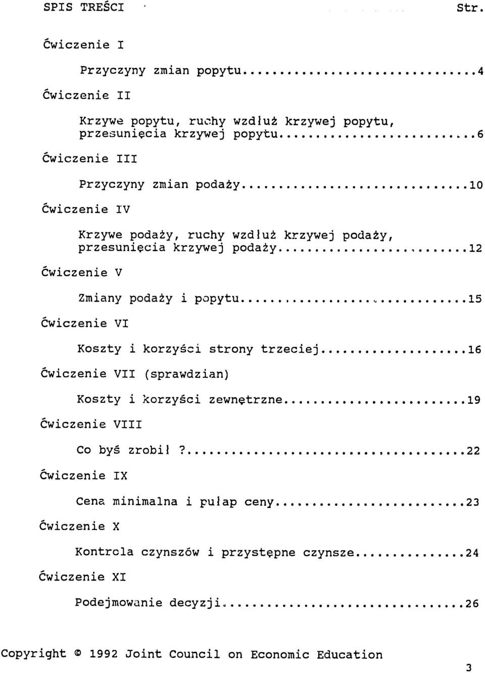 .. 12 Cwiczenie V Zmiany podaty i popytu... 15 Cwiczenie VI Koszty i korzy~ci strony trzeciej... 16 Cwiczenie VII (sprawdzian) Koszty i korzy~ci zewnptrzne.