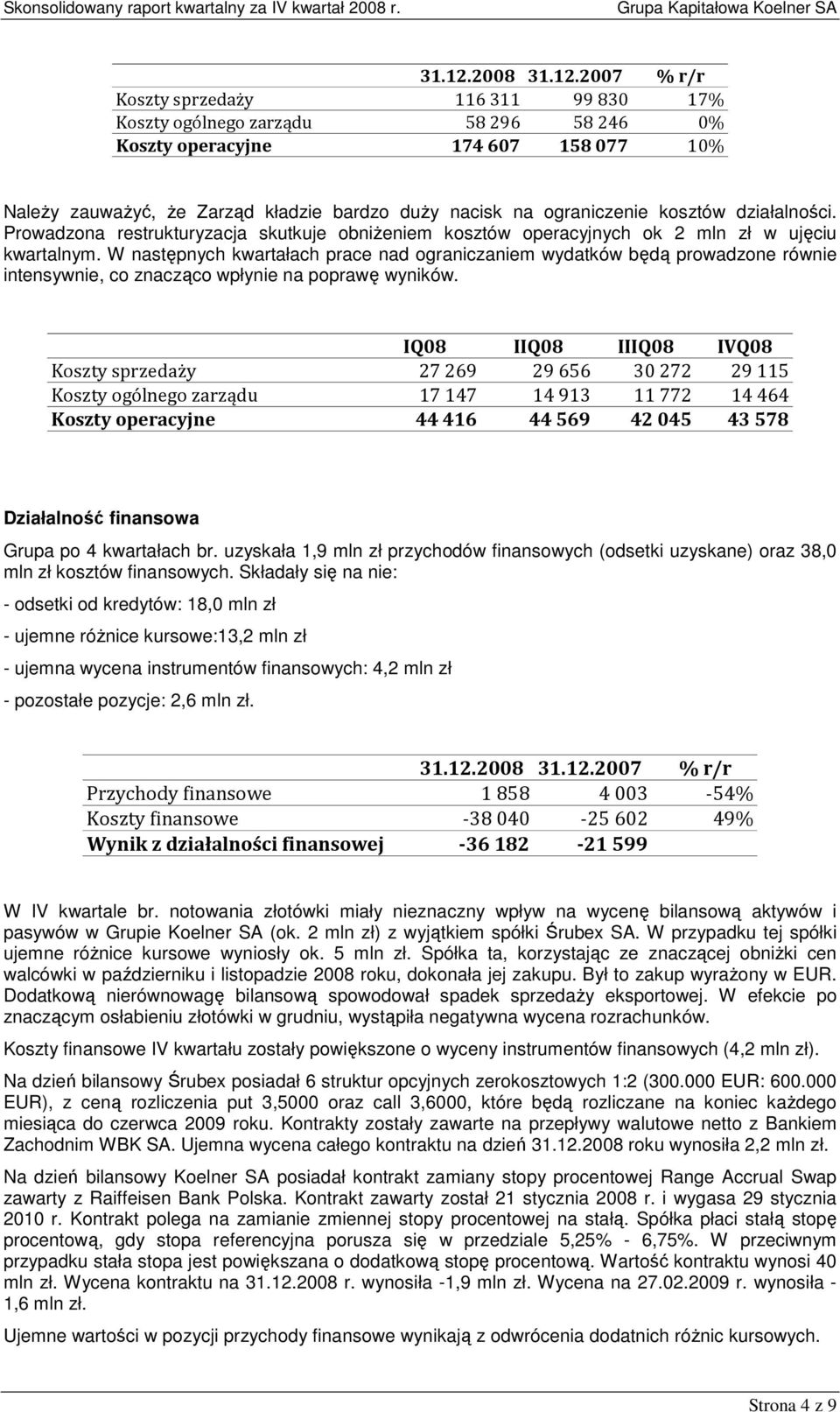 kosztów działalności. Prowadzona restrukturyzacja skutkuje obniŝeniem kosztów operacyjnych ok 2 mln zł w ujęciu kwartalnym.