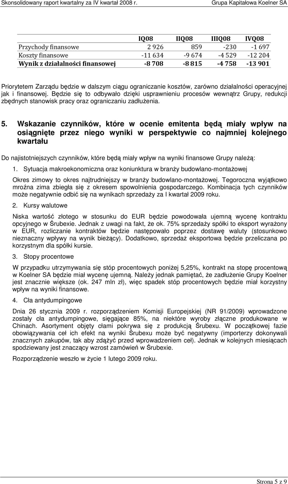 Będzie się to odbywało dzięki usprawnieniu procesów wewnątrz Grupy, redukcji zbędnych stanowisk pracy oraz ograniczaniu zadłuŝenia. 5.