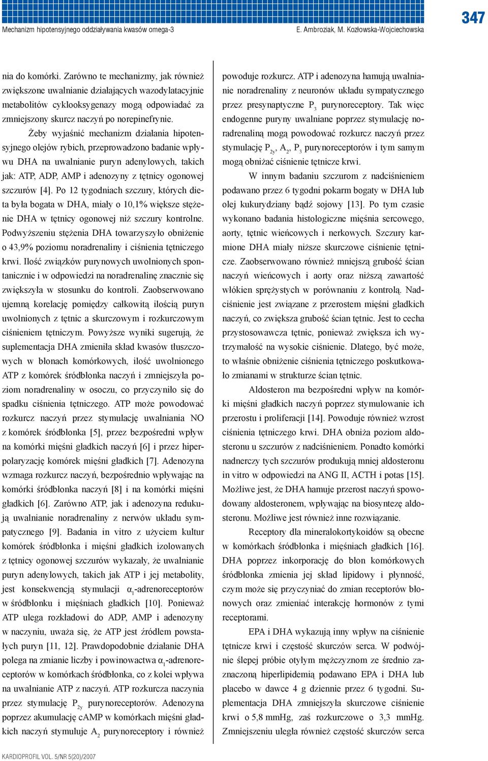 Żeby wyjaśnić mechanizm działania hipotensyjnego olejów rybich, przeprowadzono badanie wpływu DHA na uwalnianie puryn adenylowych, takich jak: ATP, ADP, AMP i adenozyny z tętnicy ogonowej szczurów