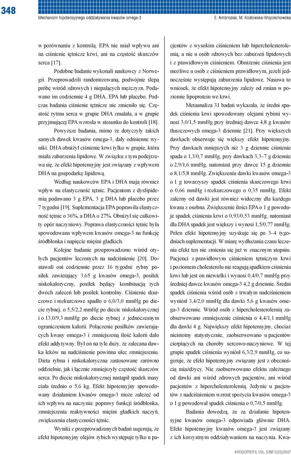 Podczas badania ciśnienie tętnicze nie zmieniło się. Częstość rytmu serca w grupie DHA zmalała, a w grupie przyjmującej EPA wzrosła w stosunku do kontroli [18].