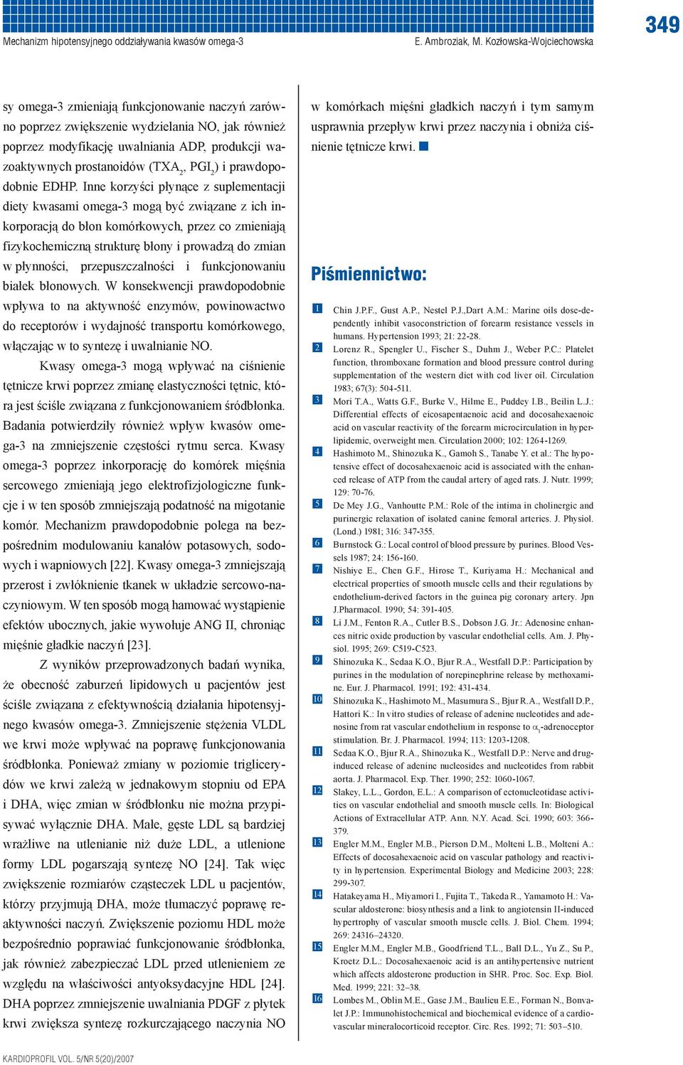 Inne korzyści płynące z suplementacji diety kwasami omega-3 mogą być związane z ich inkorporacją do błon komórkowych, przez co zmieniają fizykochemiczną strukturę błony i prowadzą do zmian w