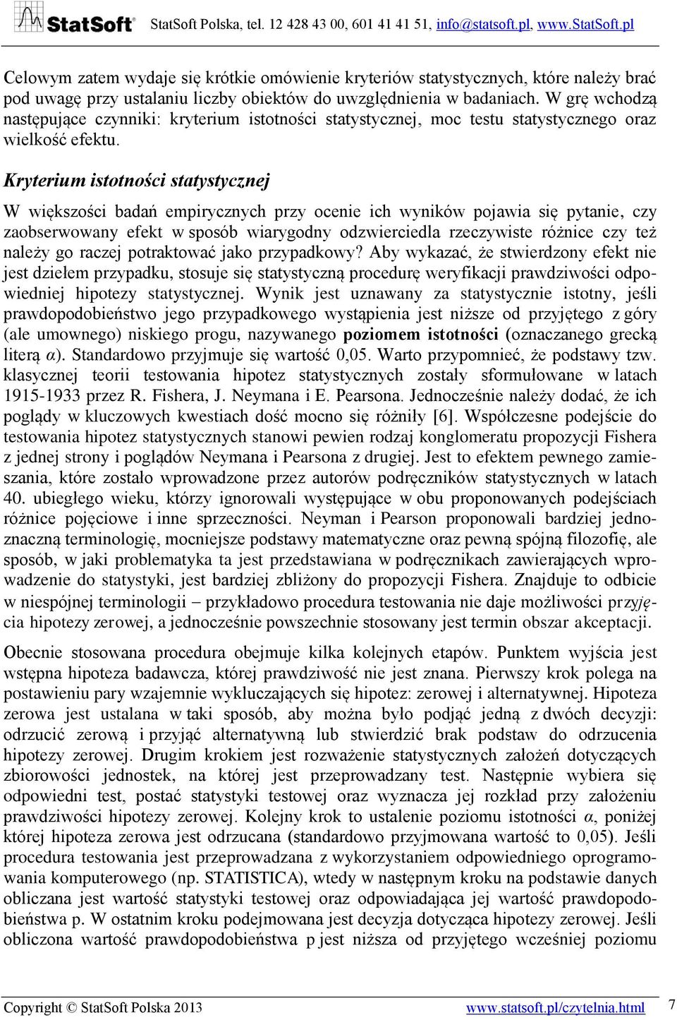 Kryterium istotności statystycznej W większości badań empirycznych przy ocenie ich wyników pojawia się pytanie, czy zaobserwowany efekt w sposób wiarygodny odzwierciedla rzeczywiste różnice czy też