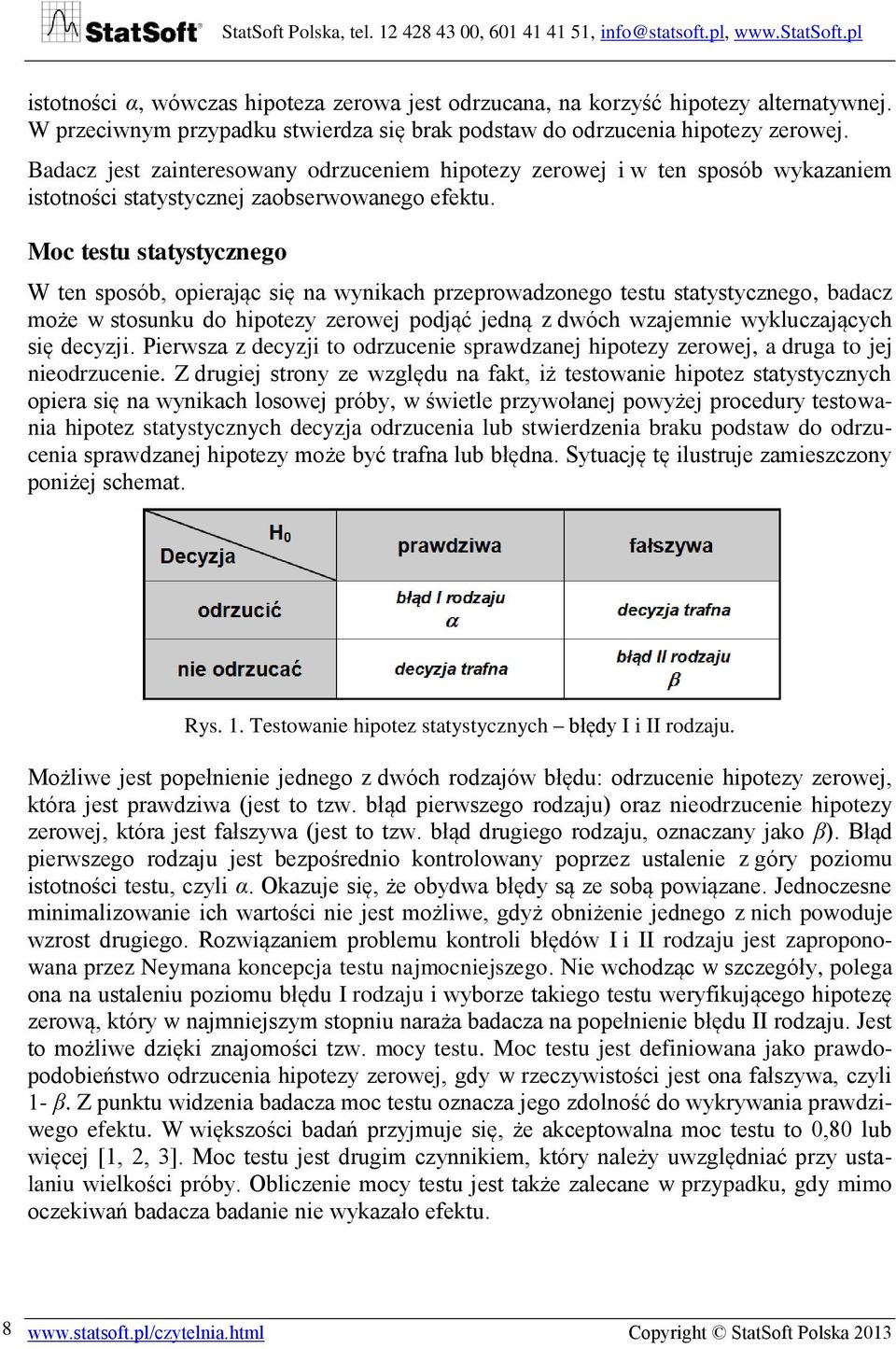 Moc testu statystycznego W ten sposób, opierając się na wynikach przeprowadzonego testu statystycznego, badacz może w stosunku do hipotezy zerowej podjąć jedną z dwóch wzajemnie wykluczających się