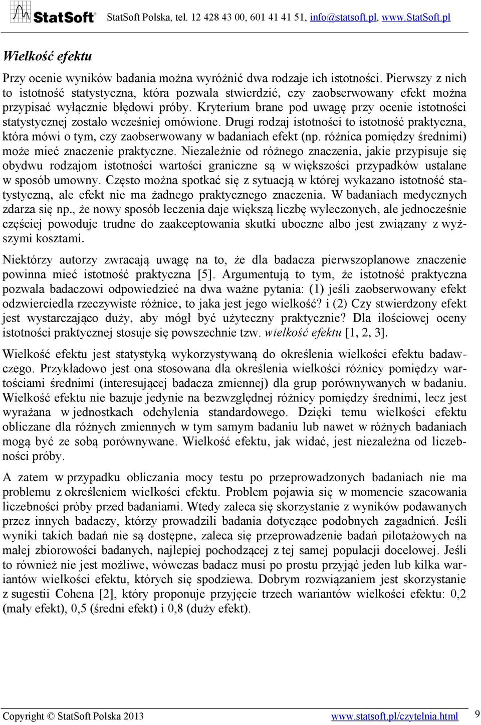 Kryterium brane pod uwagę przy ocenie istotności statystycznej zostało wcześniej omówione. Drugi rodzaj istotności to istotność praktyczna, która mówi o tym, czy zaobserwowany w badaniach efekt (np.