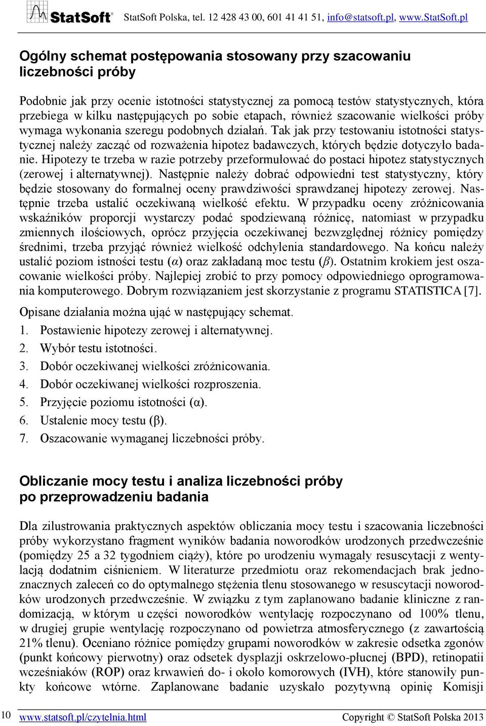 Tak jak przy testowaniu istotności statystycznej należy zacząć od rozważenia hipotez badawczych, których będzie dotyczyło badanie.