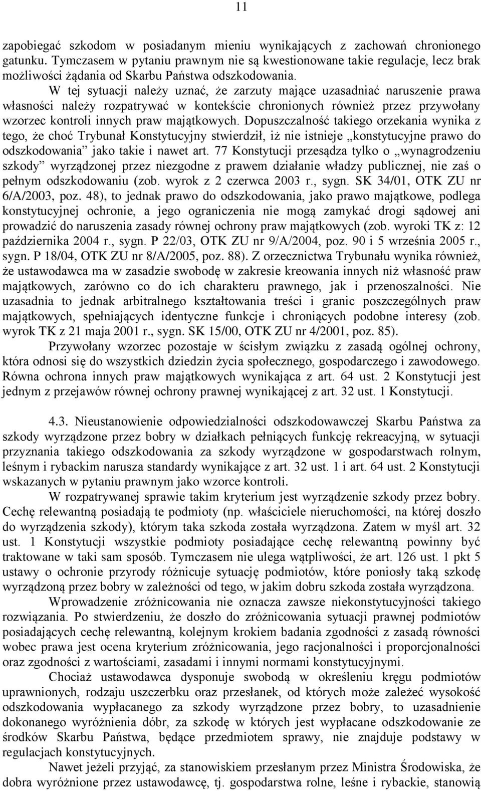 W tej sytuacji należy uznać, że zarzuty mające uzasadniać naruszenie prawa własności należy rozpatrywać w kontekście chronionych również przez przywołany wzorzec kontroli innych praw majątkowych.