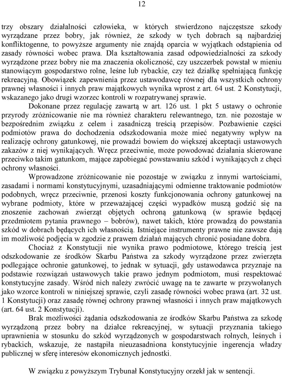 Dla kształtowania zasad odpowiedzialności za szkody wyrządzone przez bobry nie ma znaczenia okoliczność, czy uszczerbek powstał w mieniu stanowiącym gospodarstwo rolne, leśne lub rybackie, czy też