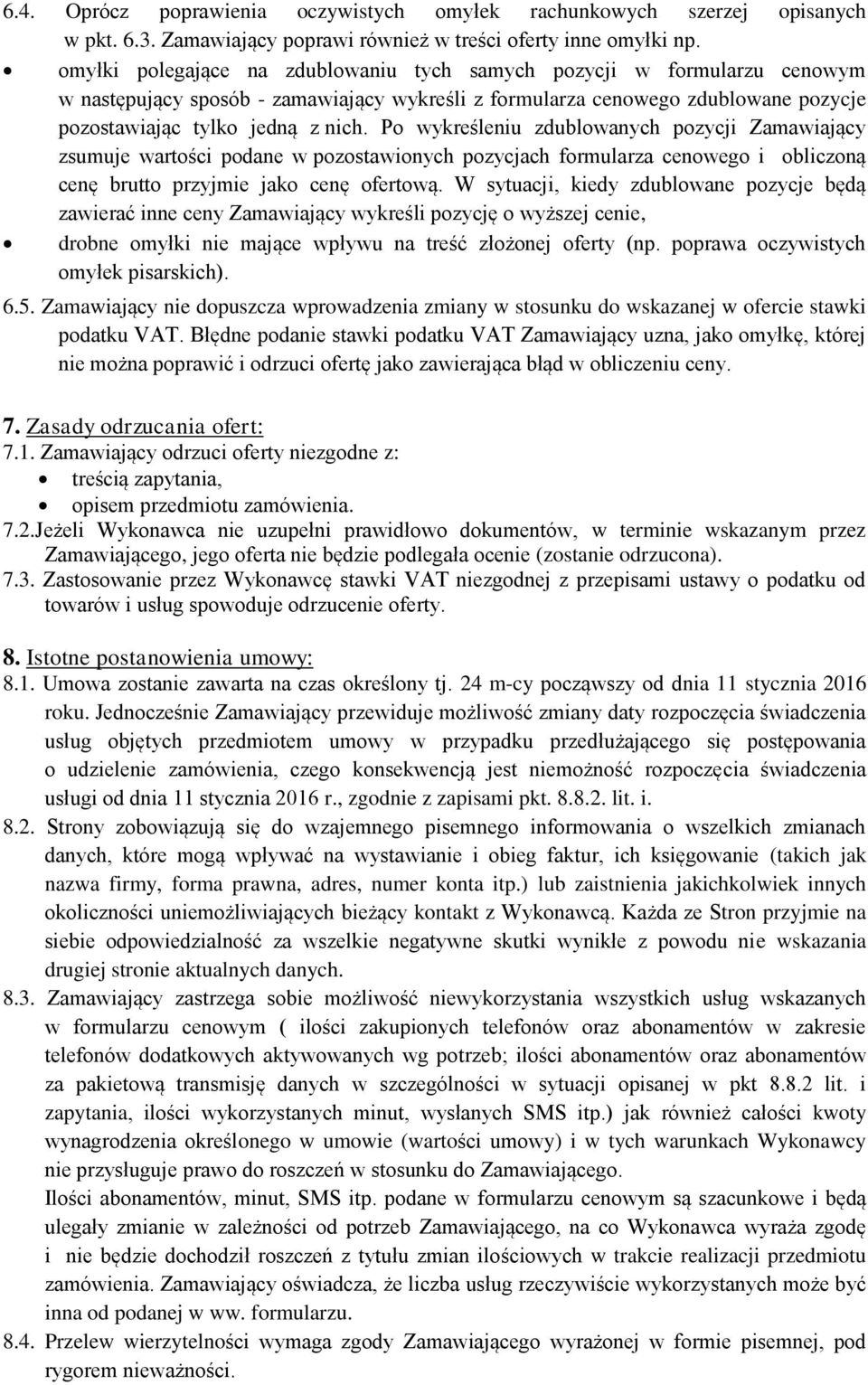 Po wykreśleniu zdublowanych pozycji Zamawiający zsumuje wartości podane w pozostawionych pozycjach formularza cenowego i obliczoną cenę brutto przyjmie jako cenę ofertową.