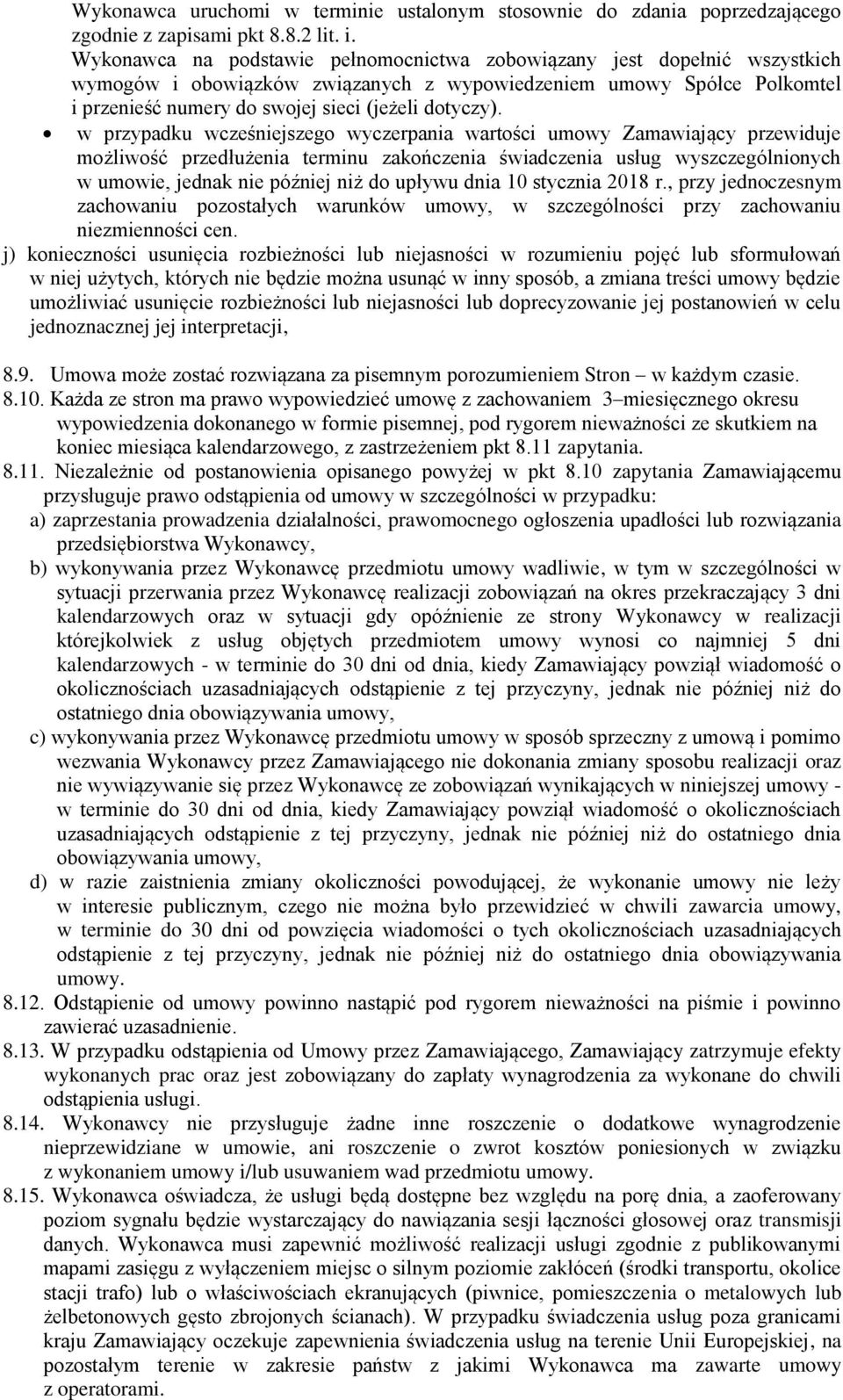 w przypadku wcześniejszego wyczerpania wartości umowy Zamawiający przewiduje możliwość przedłużenia terminu zakończenia świadczenia usług wyszczególnionych w umowie, jednak nie później niż do upływu