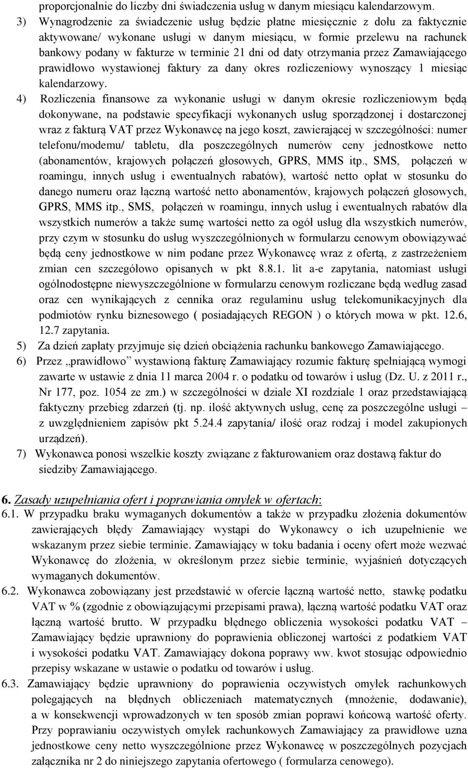 21 dni od daty otrzymania przez Zamawiającego prawidłowo wystawionej faktury za dany okres rozliczeniowy wynoszący 1 miesiąc kalendarzowy.