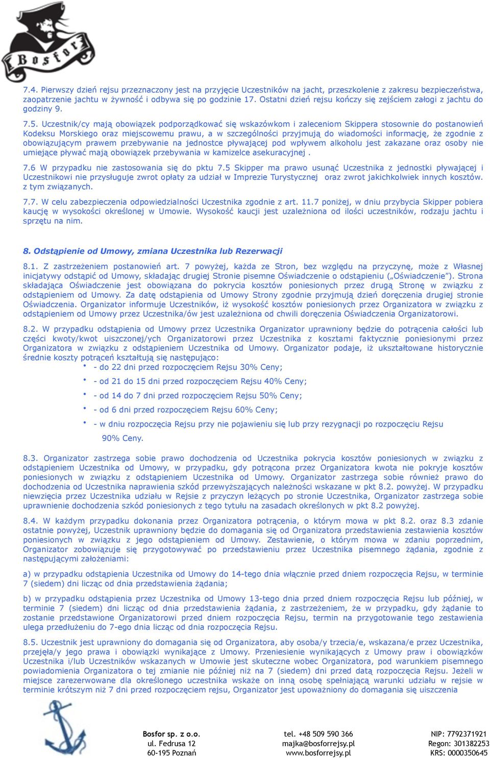 Uczestnik/cy mają obowiązek podporządkować się wskazówkom i zaleceniom Skippera stosownie do postanowień Kodeksu Morskiego oraz miejscowemu prawu, a w szczególności przyjmują do wiadomości