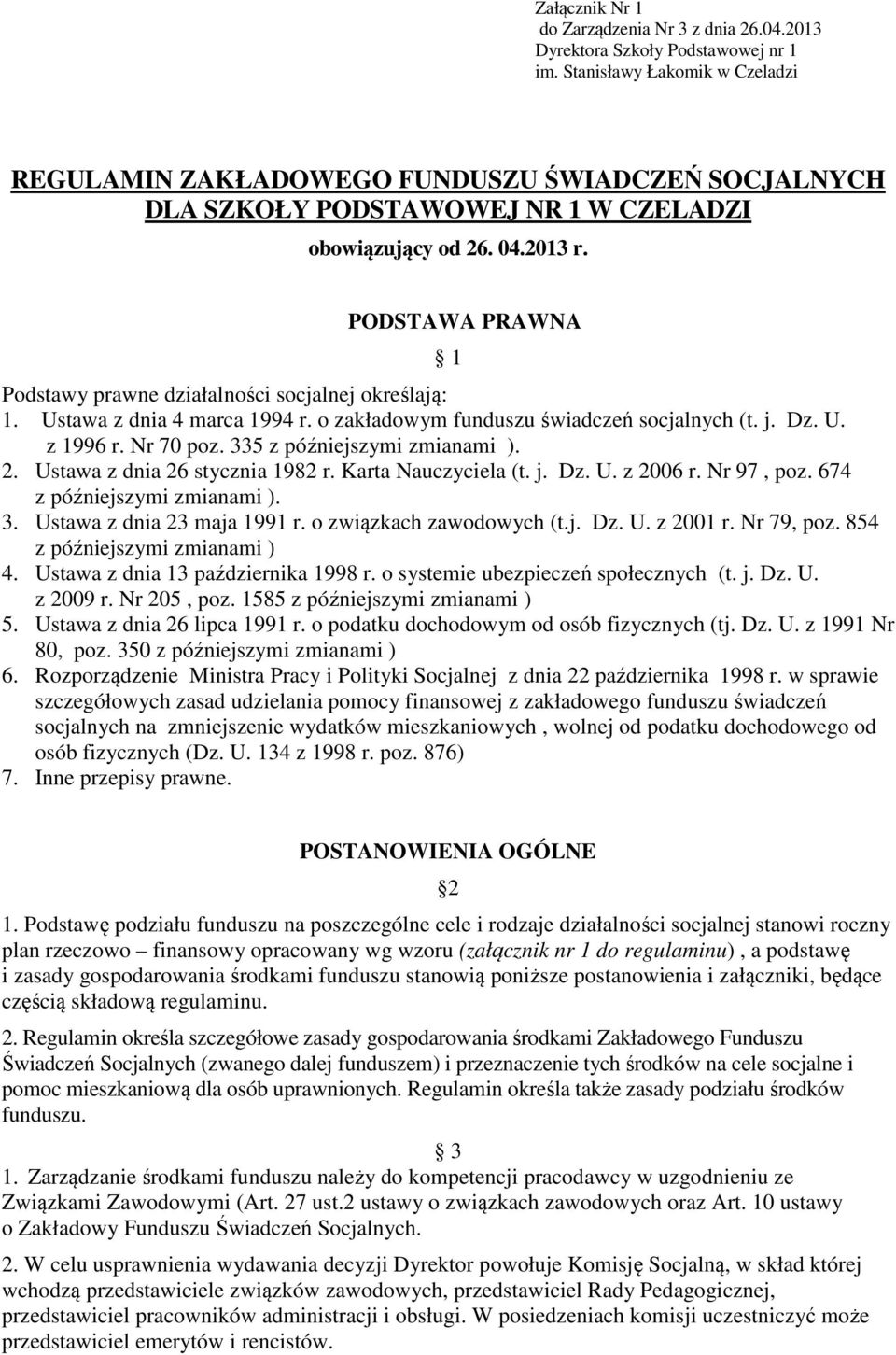 PODSTAWA PRAWNA 1 Podstawy prawne działalności socjalnej określają: 1. Ustawa z dnia 4 marca 1994 r. o zakładowym funduszu świadczeń socjalnych (t. j. Dz. U. z 1996 r. Nr 70 poz.