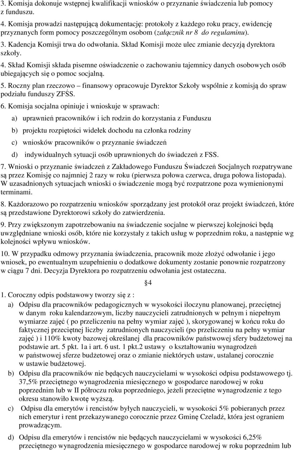 Skład Komisji może ulec zmianie decyzją dyrektora szkoły. 4. Skład Komisji składa pisemne oświadczenie o zachowaniu tajemnicy danych osobowych osób ubiegających się o pomoc socjalną. 5.