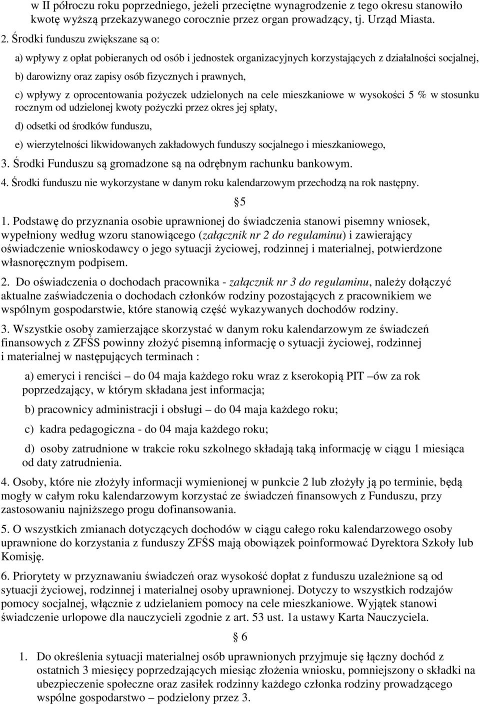 wpływy z oprocentowania pożyczek udzielonych na cele mieszkaniowe w wysokości 5 % w stosunku rocznym od udzielonej kwoty pożyczki przez okres jej spłaty, d) odsetki od środków funduszu, e)