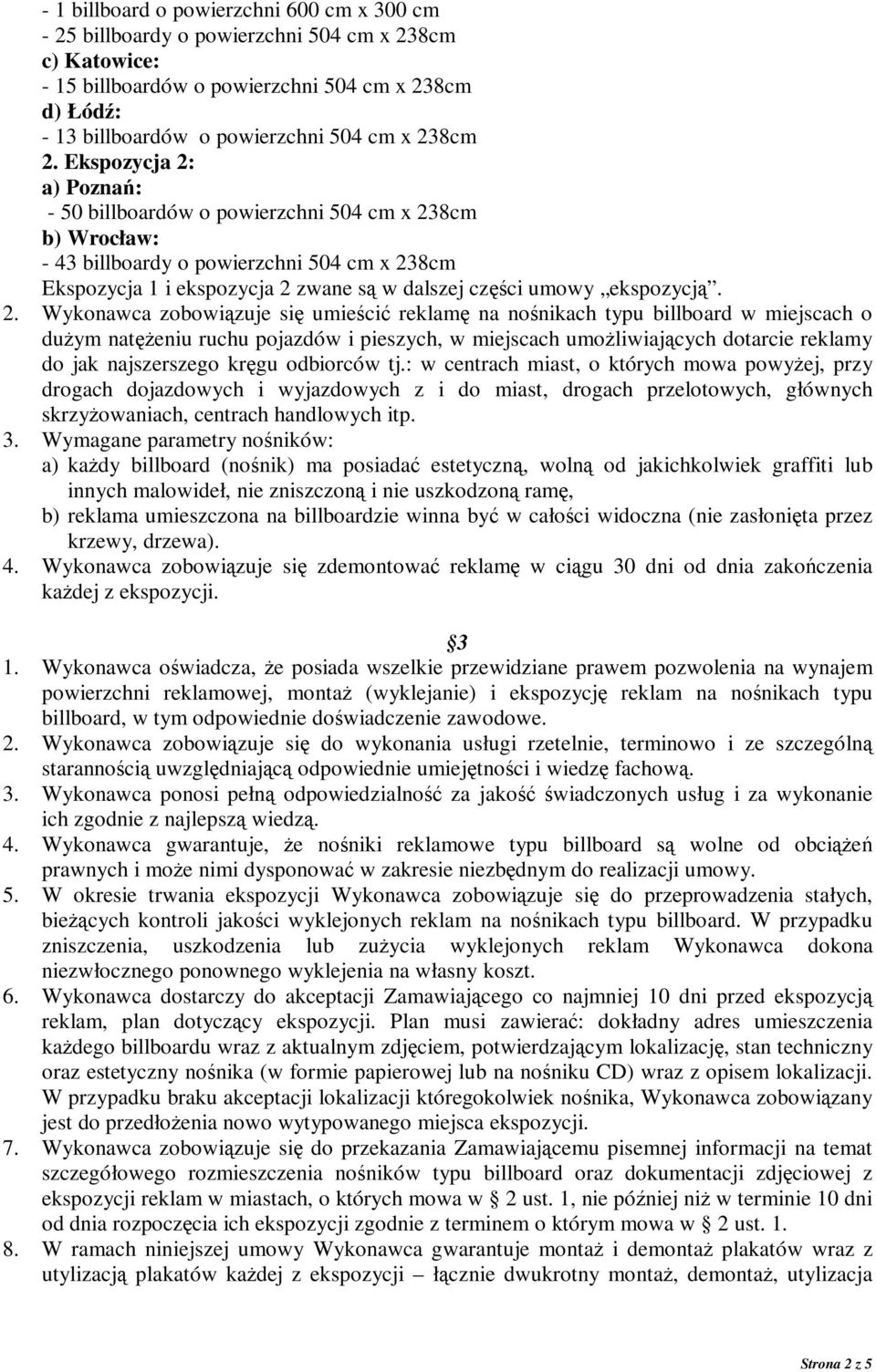 Ekspozycja 2: a) Poznań: - 50 billboardów o powierzchni 504 cm x 238cm b) Wrocław: - 43 billboardy o powierzchni 504 cm x 238cm Ekspozycja 1 i ekspozycja 2 zwane są w dalszej części umowy ekspozycją.