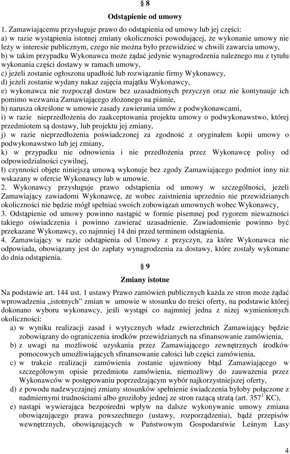 można było przewidzieć w chwili zawarcia umowy, b) w takim przypadku Wykonawca może żądać jedynie wynagrodzenia należnego mu z tytułu wykonania części dostawy w ramach umowy, c) jeżeli zostanie