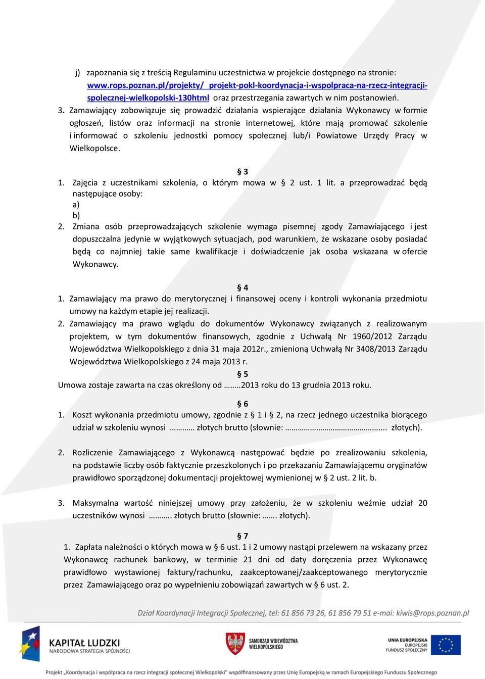 szkoleniu jednostki pomocy społecznej lub/i Powiatowe Urzędy Pracy w Wielkopolsce. 3 1. Zajęcia z uczestnikami szkolenia, o którym mowa w 2 ust. 1 lit. a przeprowadzać będą następujące osoby: a) b) 2.