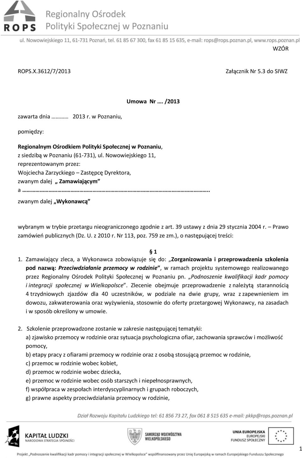 39 ustawy z dnia 29 stycznia 2004 r. Prawo zamówień publicznych (Dz. U. z 2010 r. Nr 113, poz. 759 ze zm.), o następującej treści: 1 1.