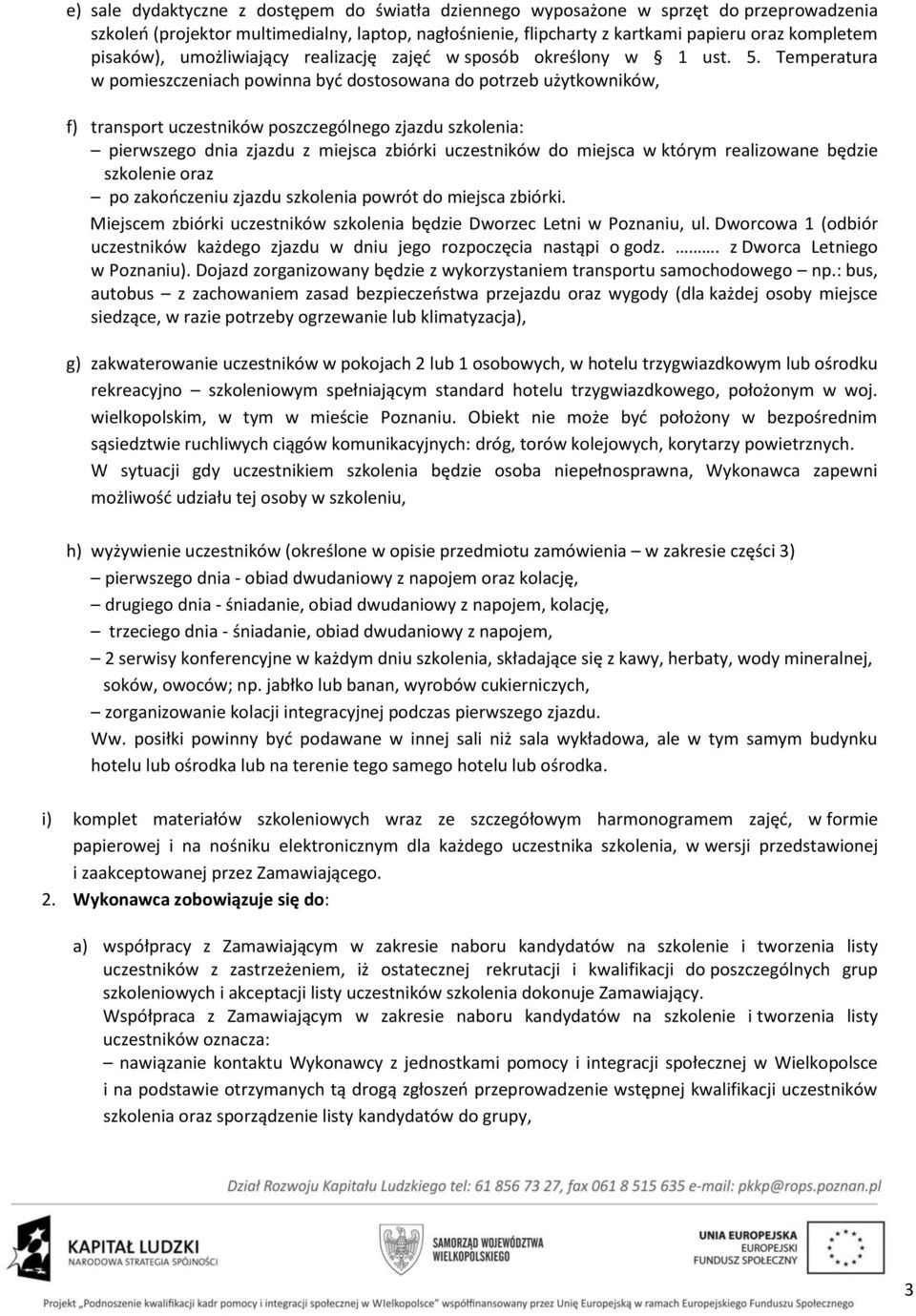 Temperatura w pomieszczeniach powinna być dostosowana do potrzeb użytkowników, f) transport uczestników poszczególnego zjazdu szkolenia: pierwszego dnia zjazdu z miejsca zbiórki uczestników do