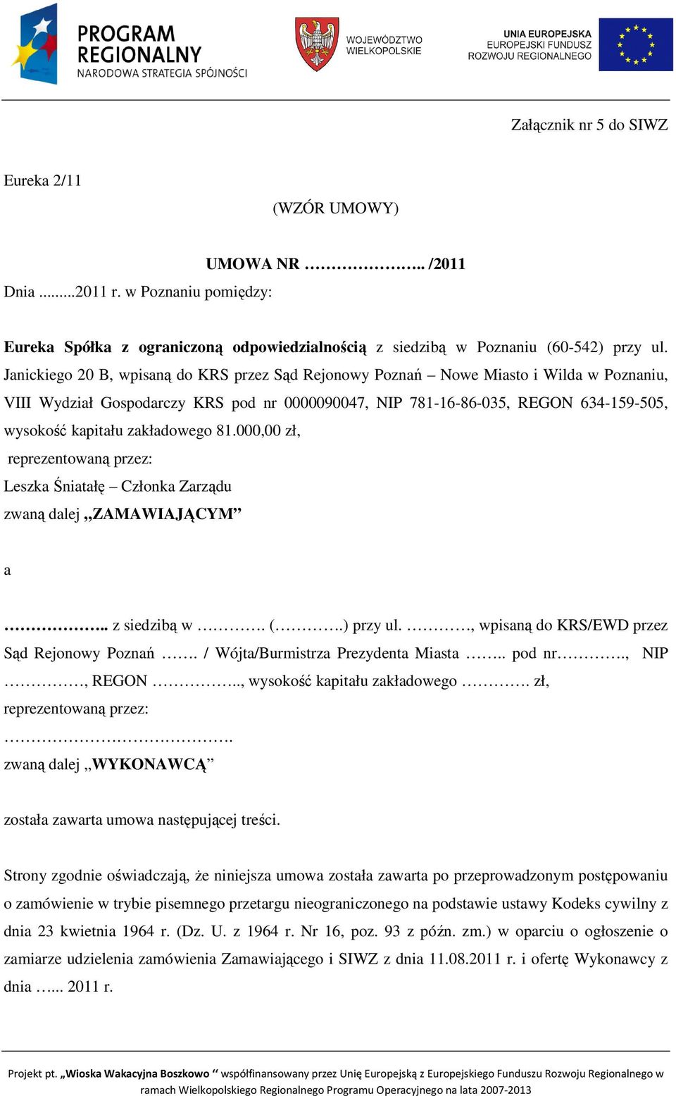 zakładowego 81.000,00 zł, reprezentowaną przez: Leszka Śniatałę Członka Zarządu zwaną dalej ZAMAWIAJĄCYM a.. z siedzibą w. (.) przy ul., wpisaną do KRS/EWD przez Sąd Rejonowy Poznań.