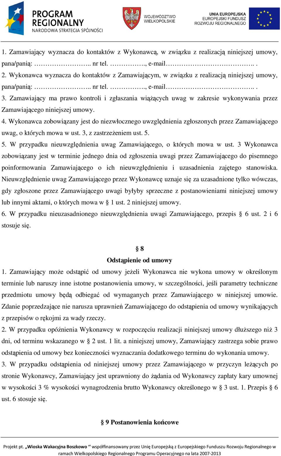 Zamawiający ma prawo kontroli i zgłaszania wiąŝących uwag w zakresie wykonywania przez Zamawiającego niniejszej umowy. 4.