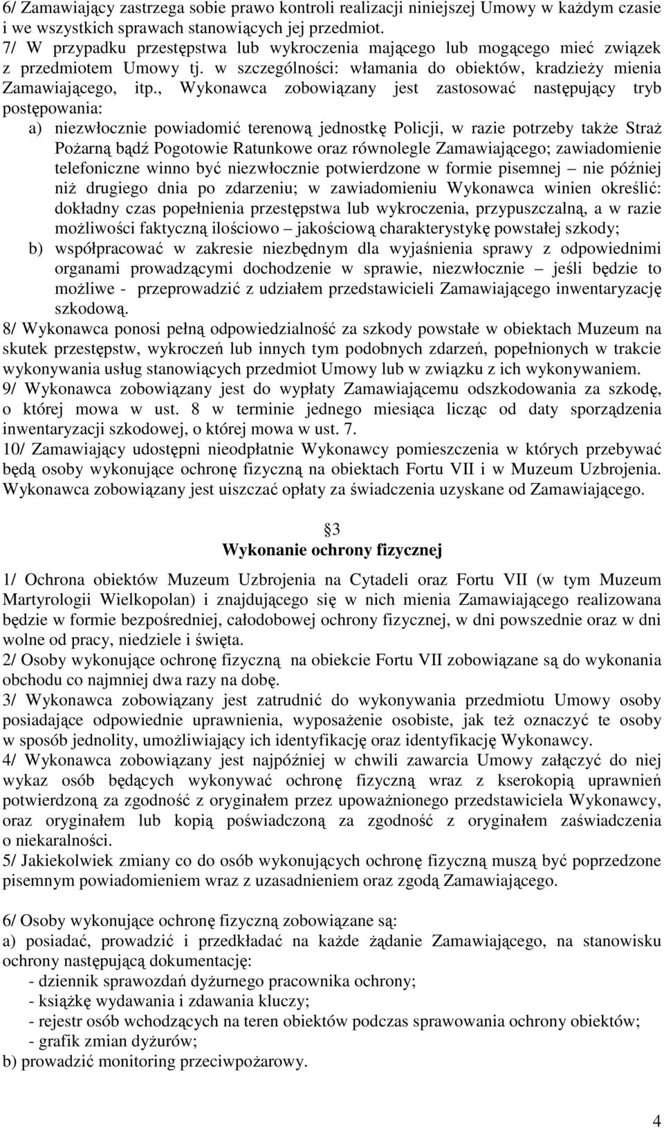 , Wykonawca zobowiązany jest zastosować następujący tryb postępowania: a) niezwłocznie powiadomić terenową jednostkę Policji, w razie potrzeby takŝe StraŜ PoŜarną bądź Pogotowie Ratunkowe oraz