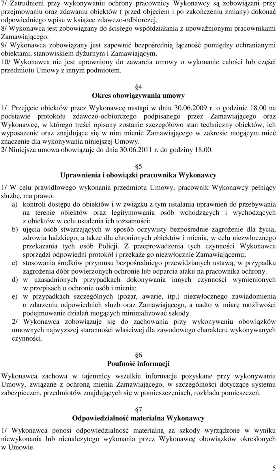 9/ Wykonawca zobowiązany jest zapewnić bezpośrednią łączność pomiędzy ochranianymi obiektami, stanowiskiem dyŝurnym i Zamawiającym.