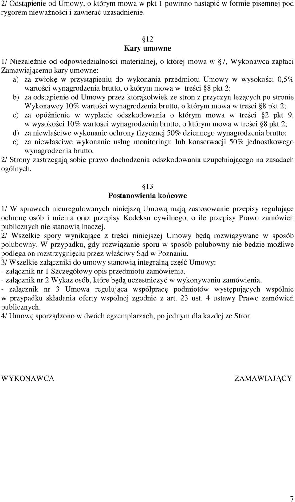 0,5% wartości wynagrodzenia brutto, o którym mowa w treści 8 pkt 2; b) za odstąpienie od Umowy przez którąkolwiek ze stron z przyczyn leŝących po stronie Wykonawcy 10% wartości wynagrodzenia brutto,