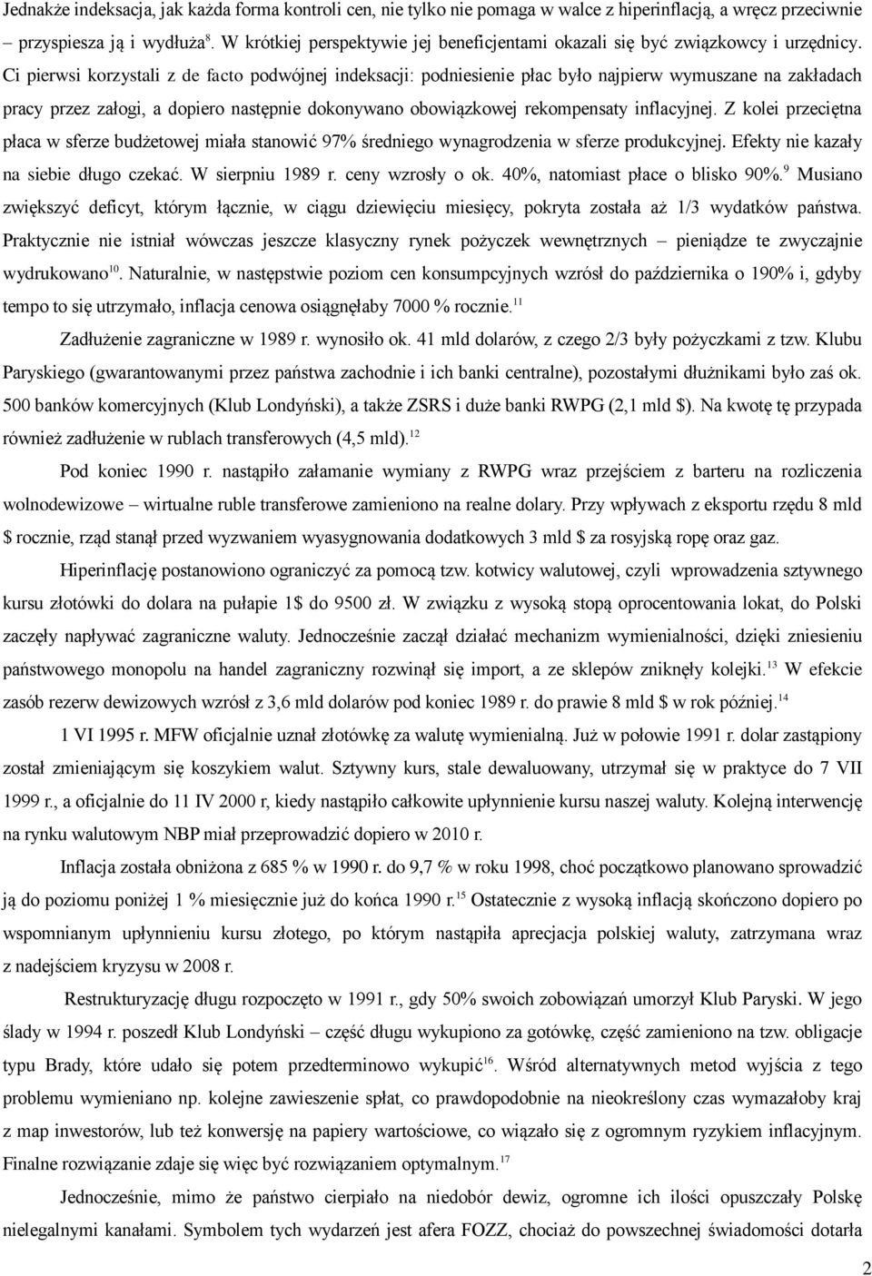 Ci pierwsi korzystali z de facto podwójnej indeksacji: podniesienie płac było najpierw wymuszane na zakładach pracy przez załogi, a dopiero następnie dokonywano obowiązkowej rekompensaty inflacyjnej.