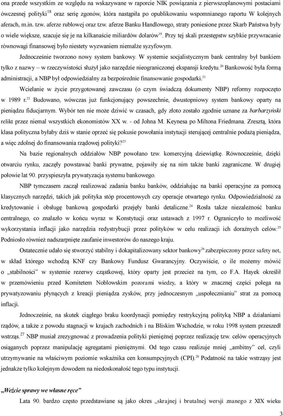 Przy tej skali przestępstw szybkie przywracanie równowagi finansowej było niestety wyzwaniem niemalże syzyfowym. Jednocześnie tworzono nowy system bankowy.