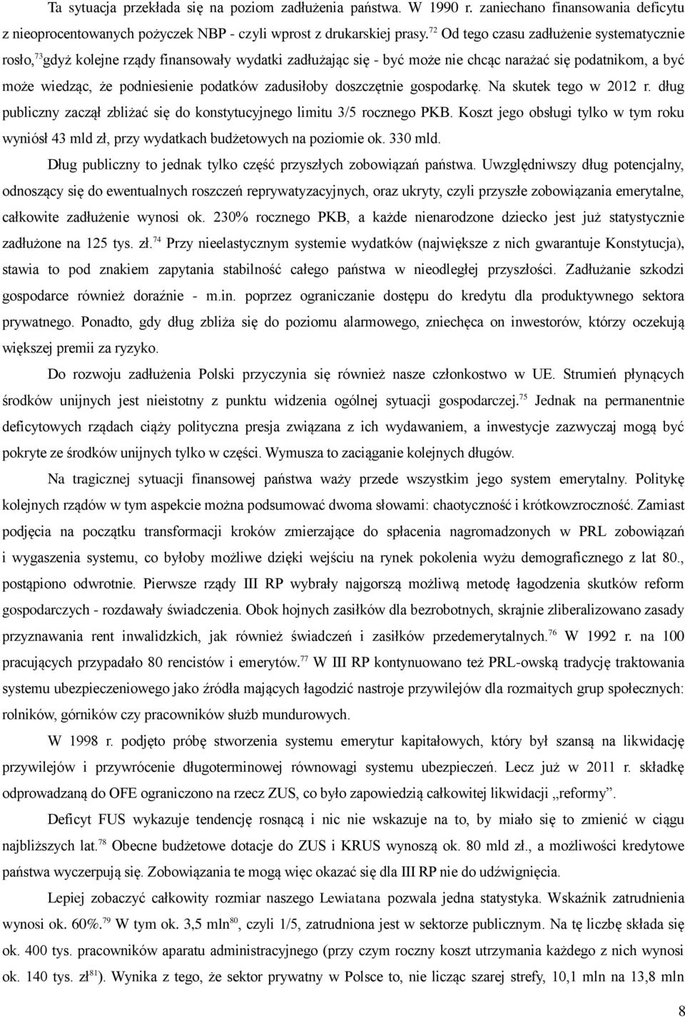 zadusiłoby doszczętnie gospodarkę. Na skutek tego w 2012 r. dług publiczny zaczął zbliżać się do konstytucyjnego limitu 3/5 rocznego PKB.