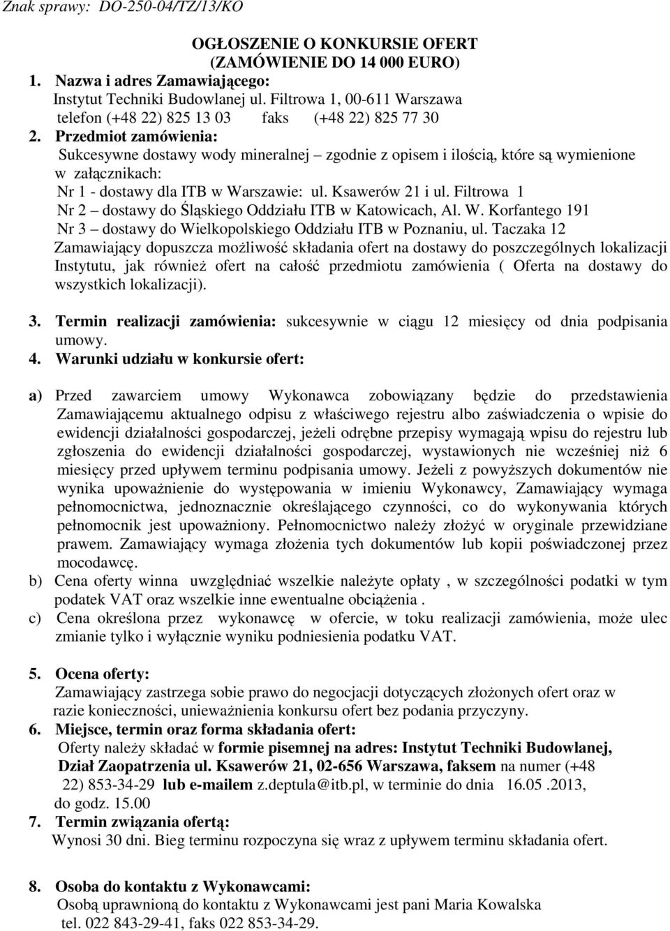 Przedmiot zamówienia: Sukcesywne dostawy wody mineralnej zgodnie z opisem i ilością, które są wymienione w załącznikach: Nr 1 - dostawy dla ITB w Warszawie: ul. Ksawerów 21 i ul.