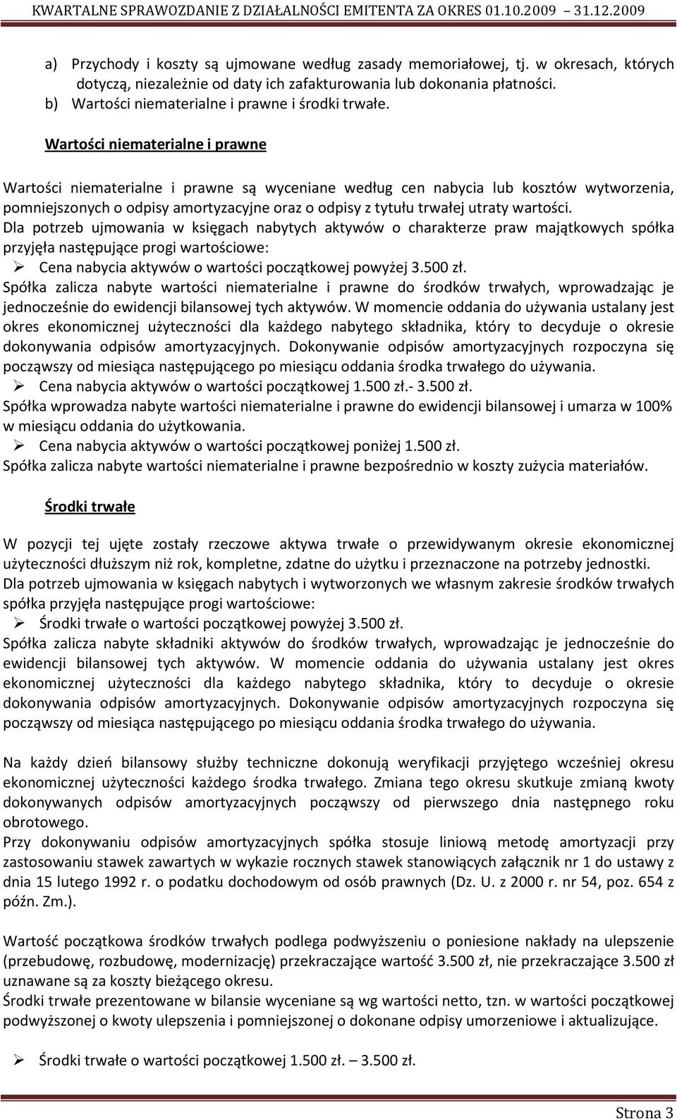 Wartości niematerialne i prawne Wartości niematerialne i prawne są wyceniane według cen nabycia lub kosztów wytworzenia, pomniejszonych o odpisy amortyzacyjne oraz o odpisy z tytułu trwałej utraty