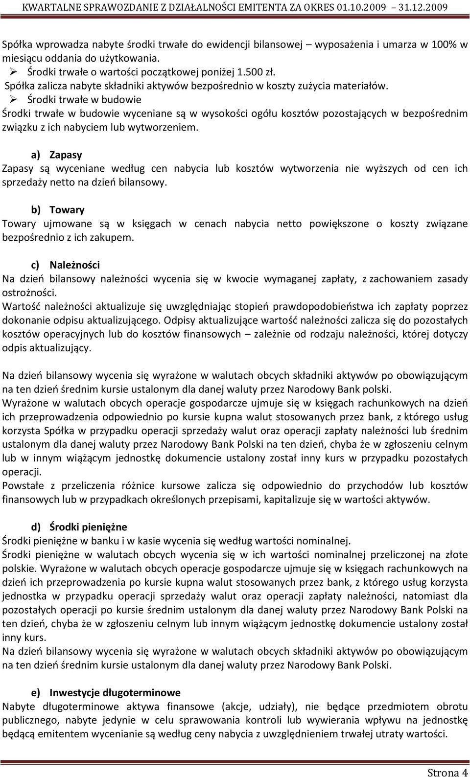 Środki trwałe w budowie Środki trwałe w budowie wyceniane są w wysokości ogółu kosztów pozostających w bezpośrednim związku z ich nabyciem lub wytworzeniem.