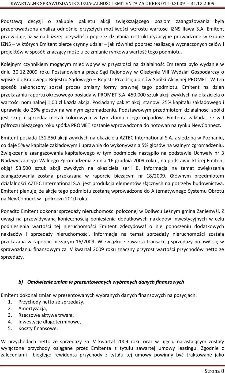 i projektów w sposób znaczący może ulec zmianie rynkowa wartość tego podmiotu. Kolejnym czynnikiem mogącym mieć wpływ w przyszłości na działalność Emitenta było wydanie w dniu 30.12.