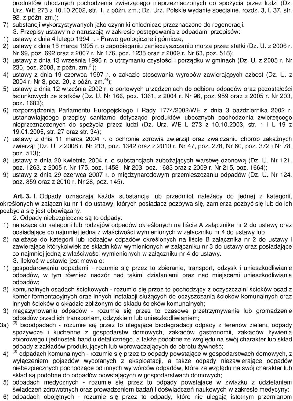 Przepisy ustawy nie naruszają w zakresie postępowania z odpadami przepisów: 1) ustawy z dnia 4 lutego 1994 r. - Prawo geologiczne i górnicze; 2) ustawy z dnia 16 marca 1995 r.