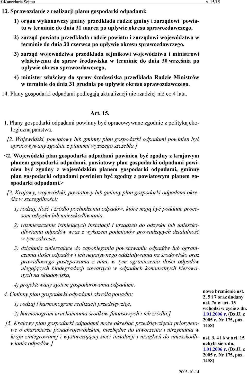 powiatu przedkłada radzie powiatu i zarządowi województwa w terminie do dnia 30 czerwca po upływie okresu sprawozdawczego, 3) zarząd województwa przedkłada sejmikowi województwa i ministrowi