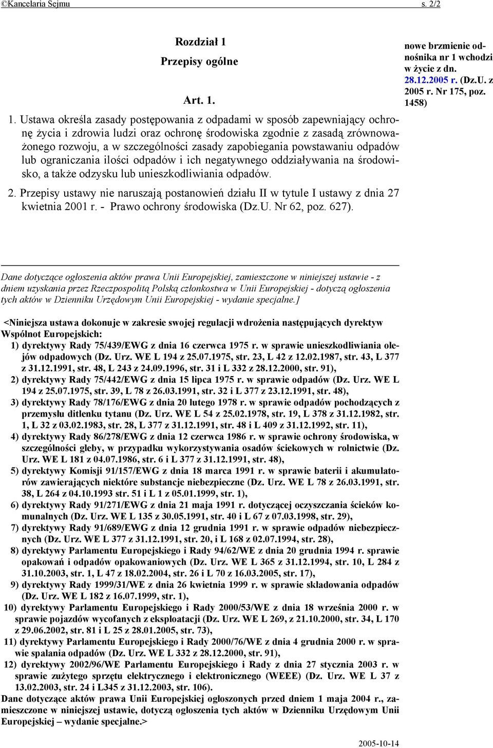 1. Ustawa określa zasady postępowania z odpadami w sposób zapewniający ochronę życia i zdrowia ludzi oraz ochronę środowiska zgodnie z zasadą zrównoważonego rozwoju, a w szczególności zasady