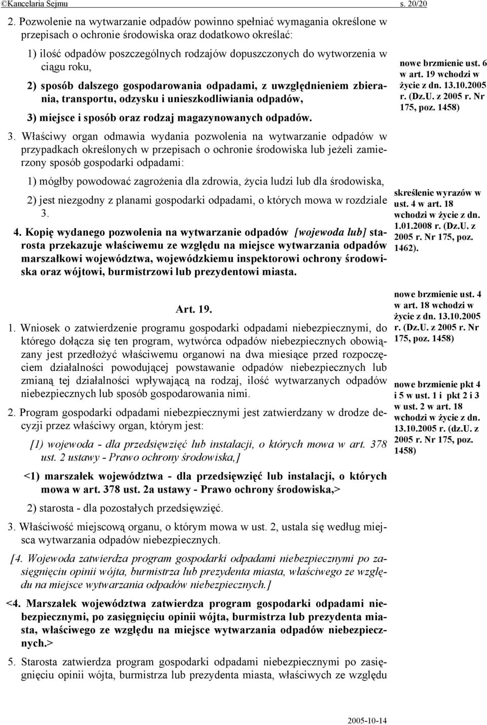 wytworzenia w ciągu roku, 2) sposób dalszego gospodarowania odpadami, z uwzględnieniem zbierania, transportu, odzysku i unieszkodliwiania odpadów, 3) miejsce i sposób oraz rodzaj magazynowanych